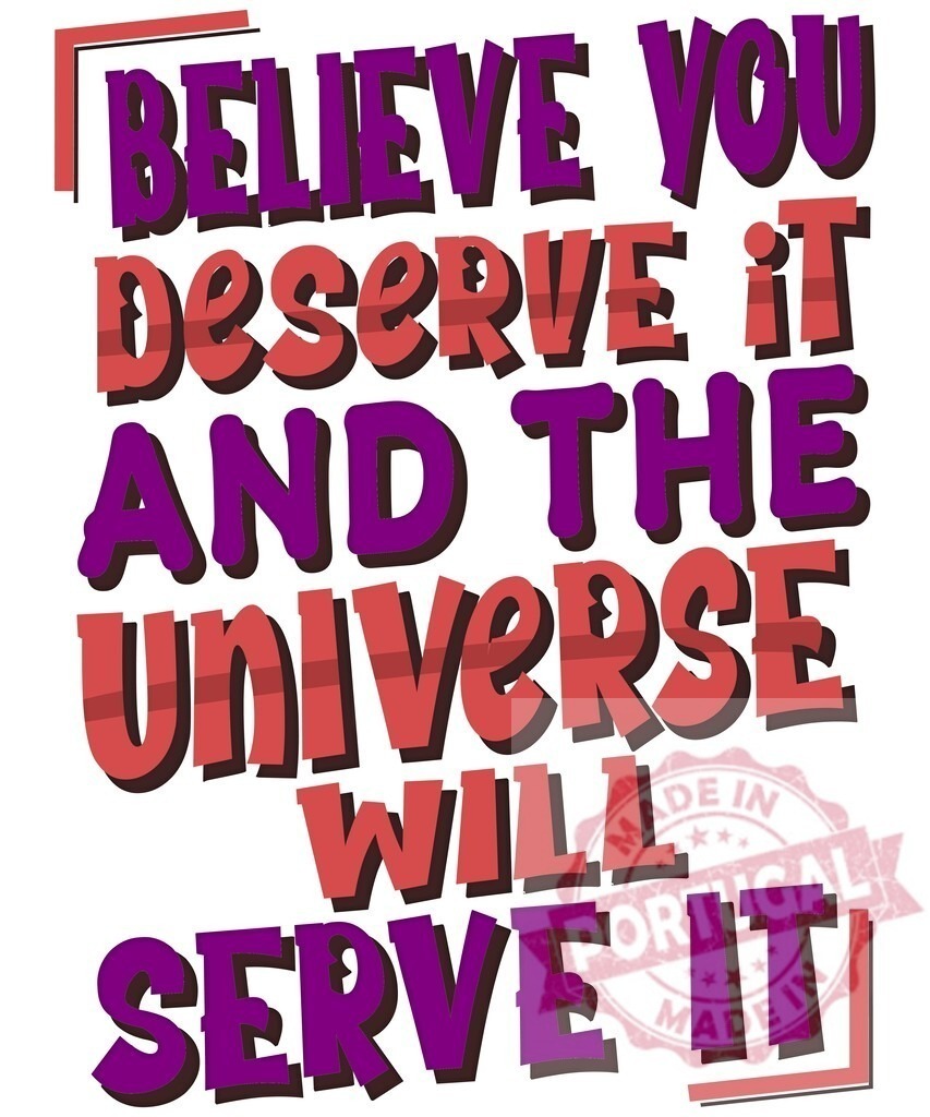 Believe you deserve it and the universe will serve it. T-Shirt design | Motivational quote inspiring belief, positive affirmation, and manifestation of desires - Realisiert mit Pictrs.com