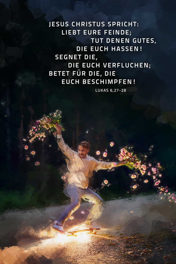 Jesus Christus spricht: Liebt eure Feinde; tut denen Gutes, die euch hassen! Segnet die, die euch verfluchen; betet für die, die euch beschimpfen! Lk 6,27-28 (E) | Monatssprüche 2025 / Monatsspruch Januar 