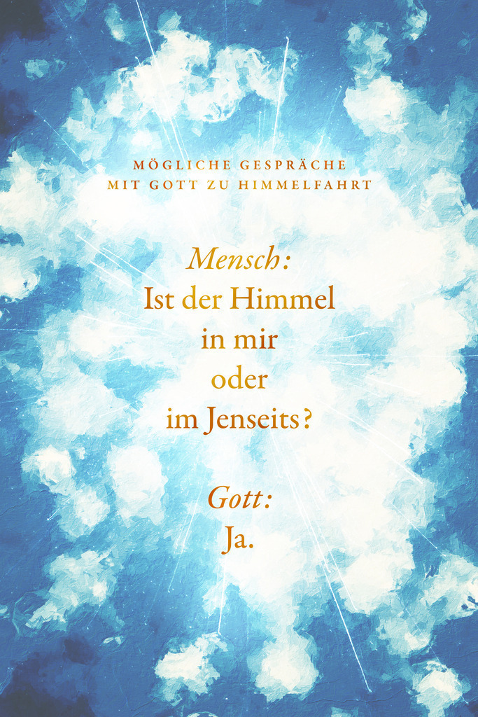 Ist der Himmel in mir oder im Jenseits? | Motiv zu Himmelfahrt +++++++++++++ ✔ Einzigartiger Designstil von Jonathan Schöps (Master of Arts) +++ ✔ Mit deinem Kauf unterstützt du direkt den selbstständigen Gestalter, unabhängig von Zwischenhändlern +++ ✔ sicher bezahlen per Rechnung, Paypal, Kreditkarte, Vorkasse oder Lastschrift +++ Meine Kunden bewerten undarstellbar mit 4,9/5 ⭐⭐⭐⭐⭐ Sternen.