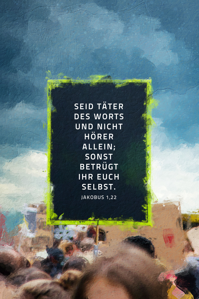 Seid Täter des Worts und nicht Hörer allein; sonst betrügt ihr euch selbst.Jak 1,22 (L) | Monatsspruch Oktober 2023