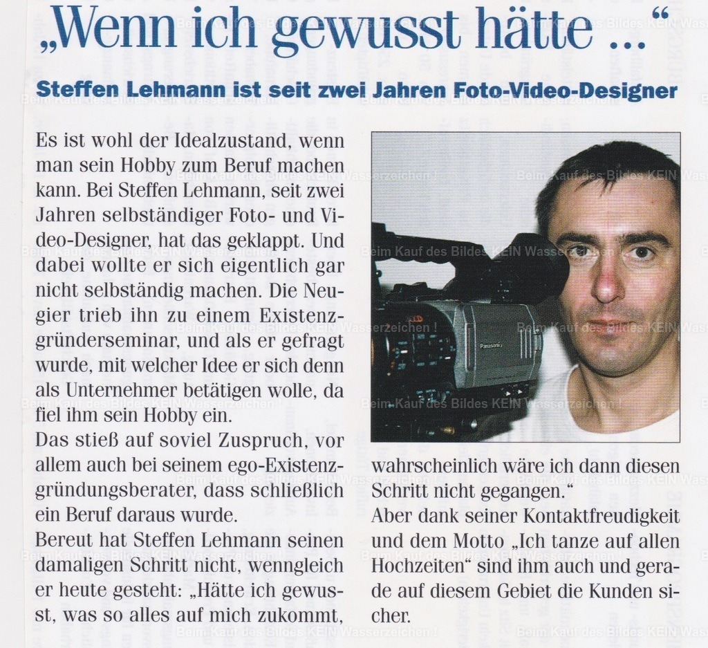 63_Lehmann 5 | „Wenn ich das damals gewusst hätte …“---Zwei Jahre nach meiner Existenzgründung erschien ein weiterer Zeitungsartikel über meine Arbeit. Besonders schmunzeln muss ich heute über die Überschrift und meine damalige Aussage: „Wenn ich das damals gewusst hätte …“---.Im Artikel wurde auch meine Kontaktfreudigkeit hervorgehoben. Mit einem Augenzwinkern hieß es, ich würde „auf allen Hochzeiten tanzen“. Tatsächlich beschreibt dieser Satz meine Anfangsjahre ziemlich gut. Ich war überall unterwegs, knüpfte Kontakte, fotografierte und filmte mit großer Begeisterung und nutzte jede Gelegenheit, mein Unternehmen weiterzuentwickeln.---Heute lese ich diesen Artikel mit einem Lächeln. Er erinnert mich an eine Zeit voller Energie, Neugier und Tatendrang – Eigenschaften, die mich bis heute begleiten und die den Grundstein für meinen weiteren Weg als Fotograf gelegt haben. - Realisiert mit Pictrs.com