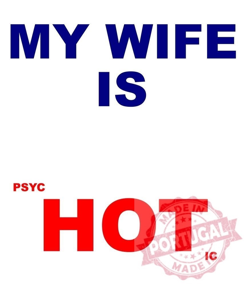 My wife is psychotic and hot text wordplay | Text image showing a humorous wordplay on the phrase my wife is psychotic and my wife is hot - Realized with Pictrs.com