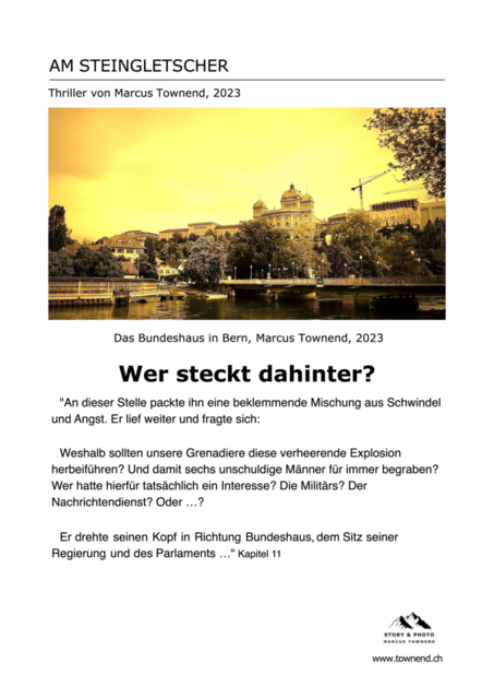wer steckt dahinter_ | Unter dem Thrillertitel Am Steingletscher lliegt eine orange-gelbe Fotografie des Schweizer Bundeshauses, vorne die Aare.In der Mitte des Buchposters steht die Frage Wer steckt dahinter? sowie ein achtzeiliger text aus dem Buch von Marcus Townend - Realisiert mit Pictrs.com